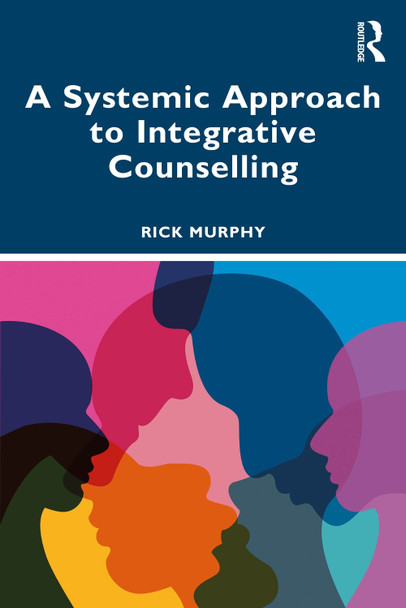 A Systemic Approach to Integrative Counselling Rick Murphy 9781032770024