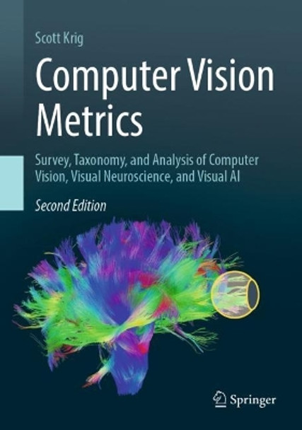 Computer Vision Metrics: Survey, Taxonomy, and Analysis of Computer Vision, Visual Neuroscience, and Visual AI Scott Krig 9789819933921