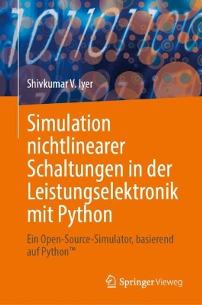 Simulation nichtlinearer Schaltungen in der Leistungselektronik mit Python: Ein Open-Source-Simulator, basierend auf Python™ Shivkumar V. Iyer 9783031589805