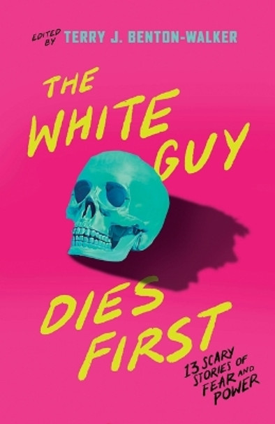 The White Guy Dies First: 13 Scary Stories of Fear and Power Edited by Terry J. Benton-Walker 9781250861269