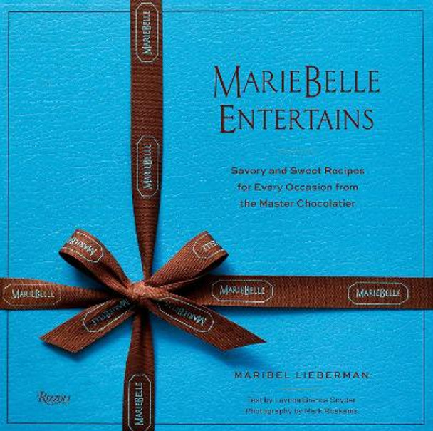 MarieBelle Entertains: Sweet and Savory Recipes Inspired by a Master Chocolatier’s Journeys Maribel Lieberman 9780847837229
