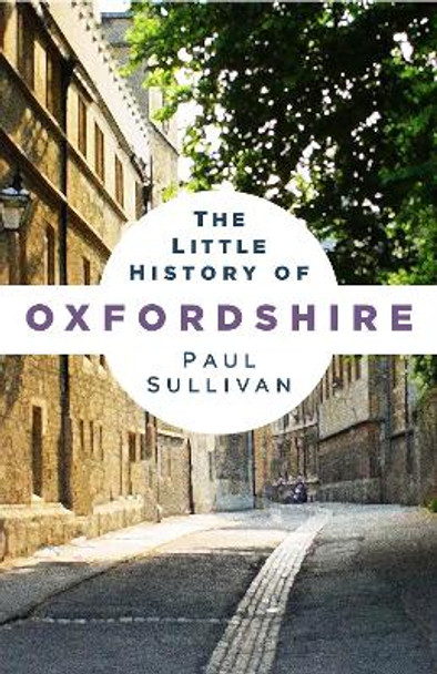 The Little History of Oxfordshire Paul Sullivan 9781803997049