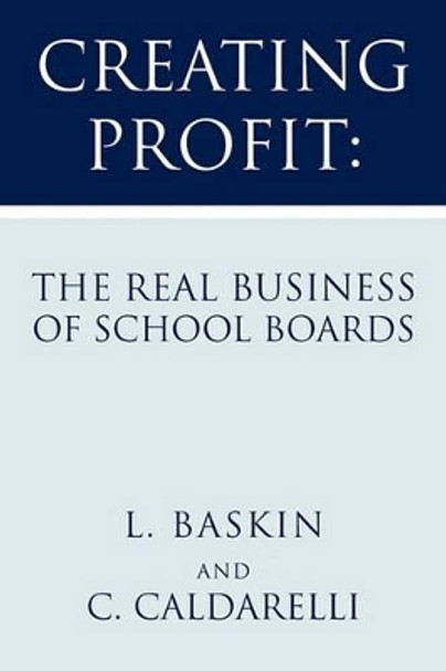 Creating Profit: The Real Business of School Boards by C Caldarelli 9781425744496