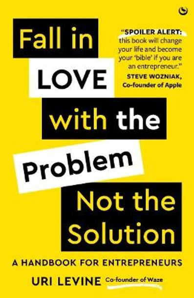 Fall in Love with the Problem, Not the Solution: A handbook for entrepreneurs by Uri Levine