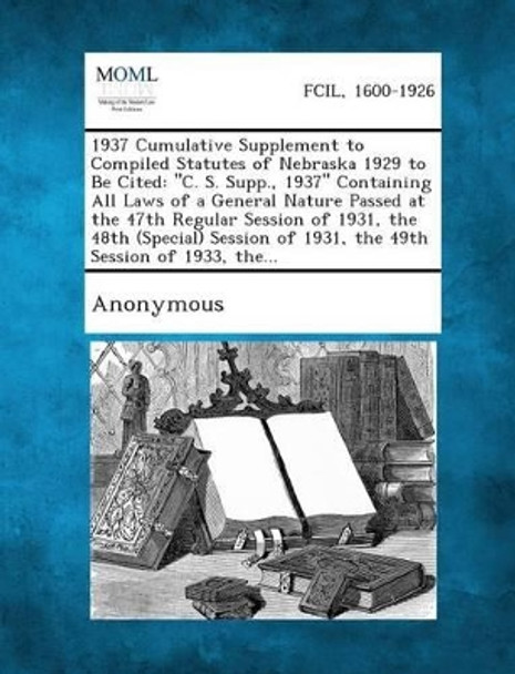 1937 Cumulative Supplement to Compiled Statutes of Nebraska 1929 to Be Cited: C. S. Supp., 1937 Containing All Laws of a General Nature Passed at Th by Anonymous 9781289344504