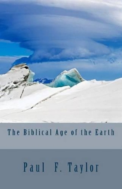 The Biblical Age of the Earth by Paul F Taylor 9781517209476