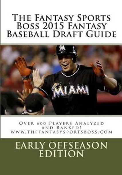 The Fantasy Sports Boss 2015 Fantasy Baseball Draft Guide: Over 600 Player Analyzed and Ranked by Fantasy Sports Boss Staff 9781503290969