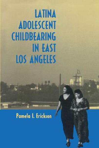 Latina Adolescent Childbearing in East Los Angeles by Pamela I. Erickson