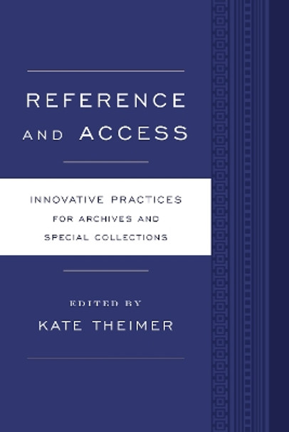 Reference and Access: Innovative Practices for Archives and Special Collections by Kate Theimer 9780810890916