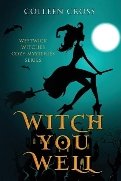 Witch You Well (A Westwick Witches Cozy Mystery): Westwick Witches Cozy Mysteries Series by Colleen Cross 9781988272030