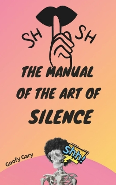The Manual of the Art of Silence (for Andrea) by Goofy Gary 9798864323717
