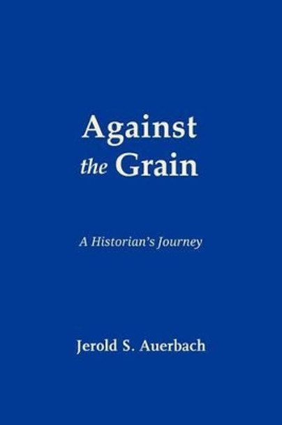 Against the Grain: A Historian's Journey by Professor Jerold S Auerbach 9781610271226