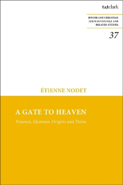 A Gate to Heaven: Essenes, Qumran: Origins and Heirs Father Etienne Nodet 9780567709752