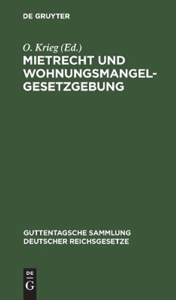 Mietrecht Und Wohnungsmangelgesetzgebung: Im Reiche, in Preußen Und in Berlin, Einschl. Hauszinssteuer, Kostenwesen Und Rechtsentscheiden Des Kammergerichts O Krieg 9783112442852