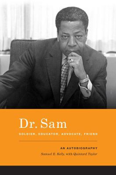 Dr. Sam, Soldier, Educator, Advocate, Friend: An Autobiography by Samuel E. Kelly