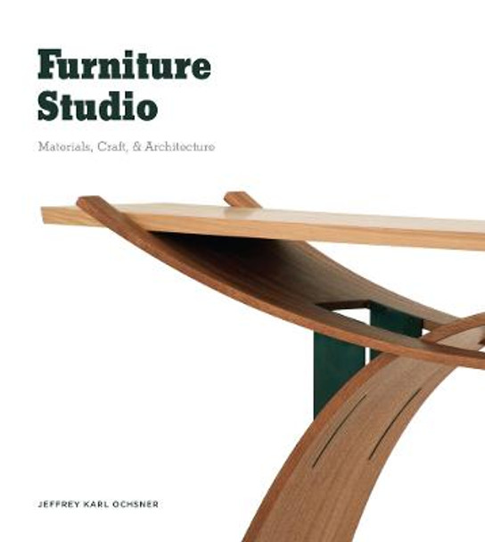 Furniture Studio: Materials, Craft, and Architecture by Jeffrey Karl Ochsner Furniture Studio: Materials, Craft, and Architecture by Jeffrey Karl Ochsner
