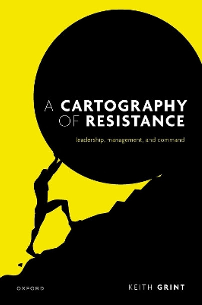 A Cartography of Resistance: Leadership, Management, and Command Prof Keith Grint 9780198921752