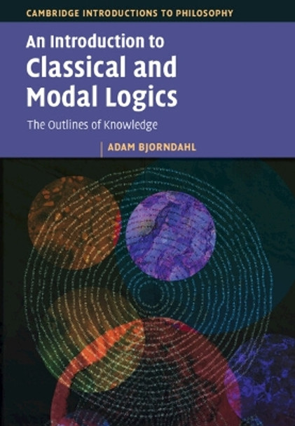 An Introduction to Classical and Modal Logics: The Outlines of Knowledge Adam Bjorndahl 9781009450690