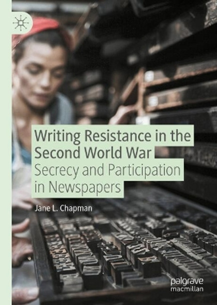 Writing Resistance in the Second World War: Secrecy and Participation in Newspapers Jane L. Chapman 9783031607417