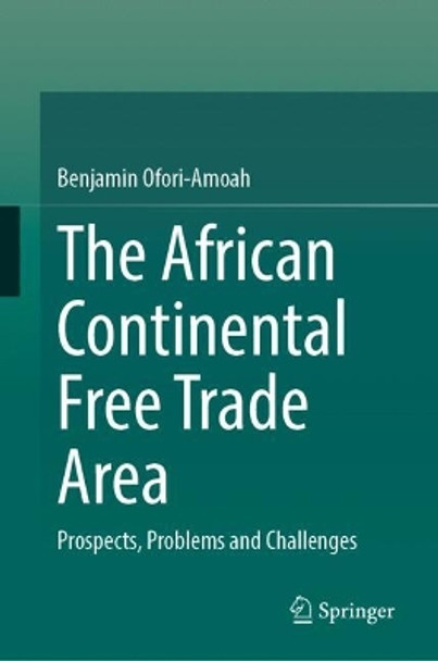 The African Continental Free Trade Area: Prospects, Problems and Challenges Benjamin Ofori-Amoah 9783031591808