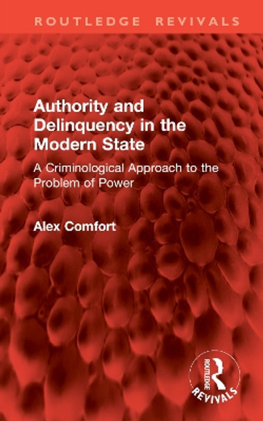 Authority and Delinquency in the Modern State: A Criminological Approach to the Problem of Power Alex Comfort 9781032799391