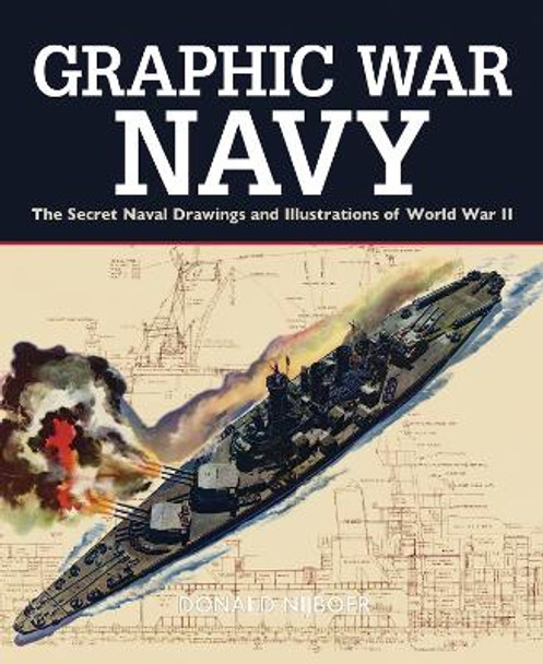 Graphic War Navy: The Secret Naval Drawings and Illustrations of World War II Donald Nijboer 9780228104841