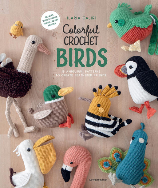 Colorful Crochet Birds: 19 Amigurumi Patterns to Create Feathered Friends Ilaria Caliri 9789491643521