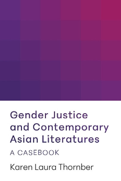 Gender Justice and Contemporary Asian Literatures: A Casebook Karen Laura Thornber 9781603296601