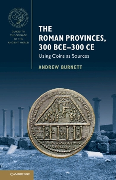 The Roman Provinces, 300 BCE–300 CE: Using Coins as Sources Andrew Burnett 9781009420136