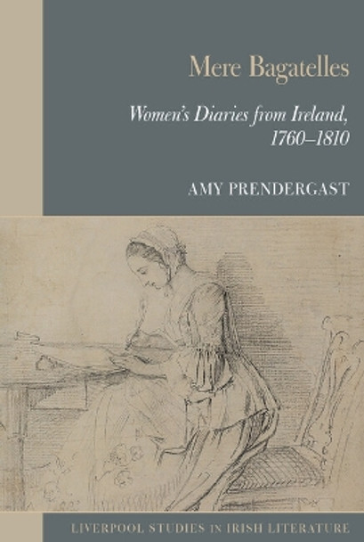 Mere Bagatelles: Women's Diaries from Ireland, 1760–1810 Amy Prendergast 9781835537268