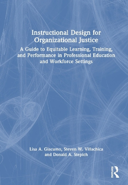 Instructional Design for Organizational Justice: A Guide to Equitable Learning, Training, and Performance in Professional Education and Workforce Settings Lisa A. Giacumo 9781032417639