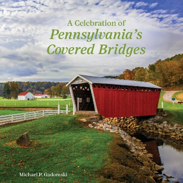 Celebration of Pennsylvania's Covered Bridges: A Celebration of the Keystone State Michael P. Gadomski 9780764368240