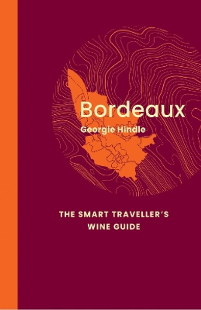 Bordeaux: The Smart Traveller's Wine Guide: A pocket guide to Bordeaux for the wine-interested tourist Georgie Hindle 9781917084512