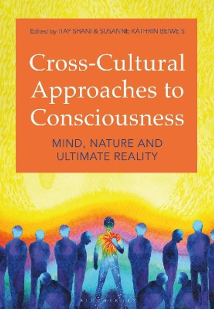 Cross-Cultural Approaches to Consciousness: Mind, Nature, and Ultimate Reality Itay Shani 9781350238794