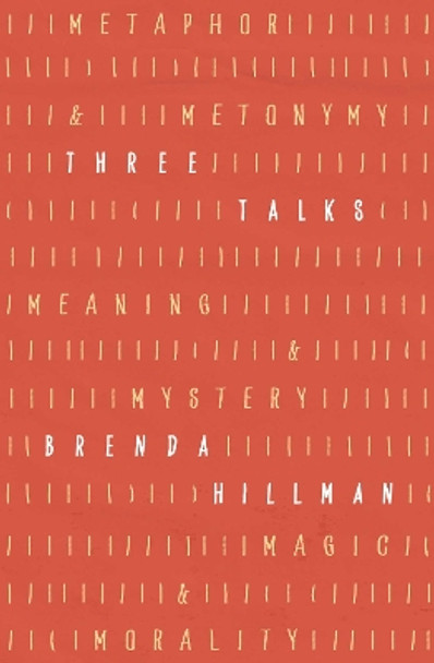 Three Talks: Metaphor and Metonymy, Meaning and Mystery, Magic and Morality Brenda Hillman 9780813949437
