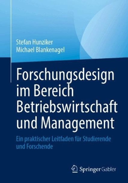 Forschungsdesign im Bereich Betriebswirtschaft und Management: Ein praktischer Leitfaden für Studierende und Forschende Stefan Hunziker 9783658448585