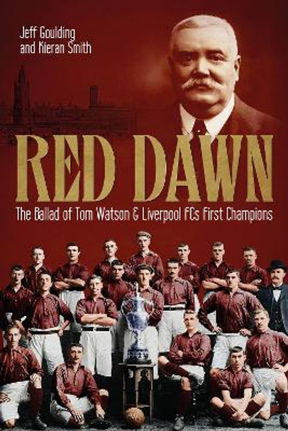 Red Dawn: The Ballad of Tom Watson and Liverpool FC's First Champions Jeff Goulding 9781801507073