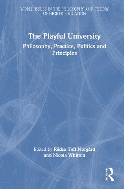 The Playful University: Philosophy, Pedagogy, Politics and Principles Rikke Toft Nørgård 9781032408446