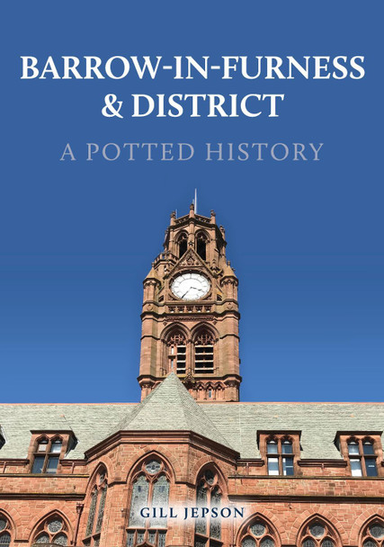 Barrow-in-Furness & District: A Potted History Gill Jepson 9781398116740
