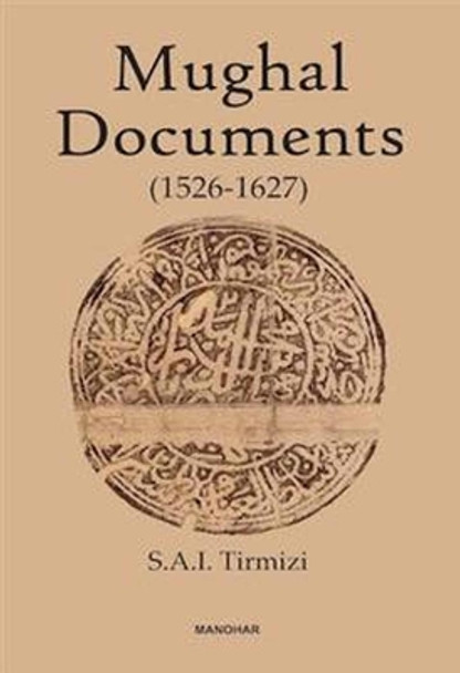 Mughal Documents: 1526-1627 S.A.I. Tirmizi, 9788185054711