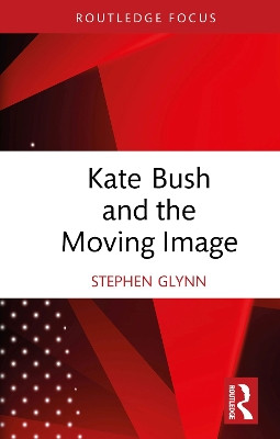 Kate Bush and the Moving Image Stephen Glynn 9781032766843