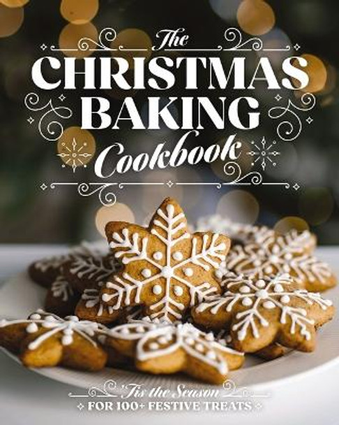 The Christmas Baking Cookbook: ’Tis the Season for 100+ Festive Treats Editors of Cider Mill Press 9781400347124