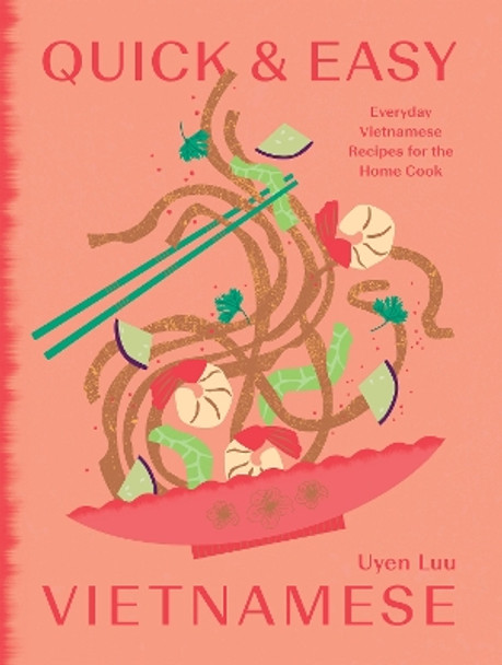 Quick and Easy Vietnamese: Everyday Vietnamese Recipes for the Home Cook Uyen Luu 9781784886998