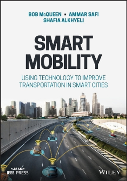 Smart Mobility: Using Technology to Improve Transportation in Smart Cities Bob McQueen 9781119847137