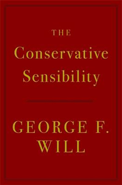 The Conservative Sensibility by George F. Will