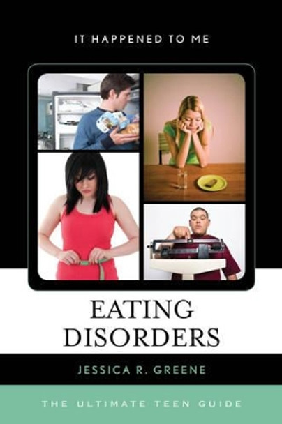 Eating Disorders: The Ultimate Teen Guide by Jessica R. Greene 9780810887732