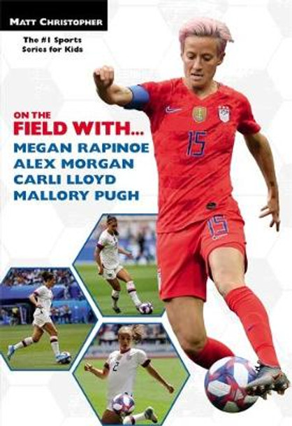 On the Field with...Megan Rapinoe, Alex Morgan, Carli Lloyd, and Mallory Pugh by Matt Christopher