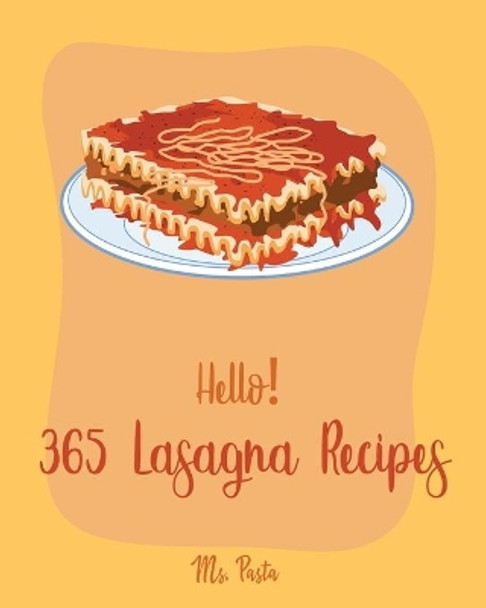 Hello! 365 Lasagna Recipes: Best Lasagna Cookbook Ever For Beginners [Lasagna Recipe, Eggplant Recipes, Smoke Meat Cookbook, Ground Meat Book, Zucchini Noodle Recipes, Chicken Breast Recipes] [Book 1] by MS Pasta 9798621332266