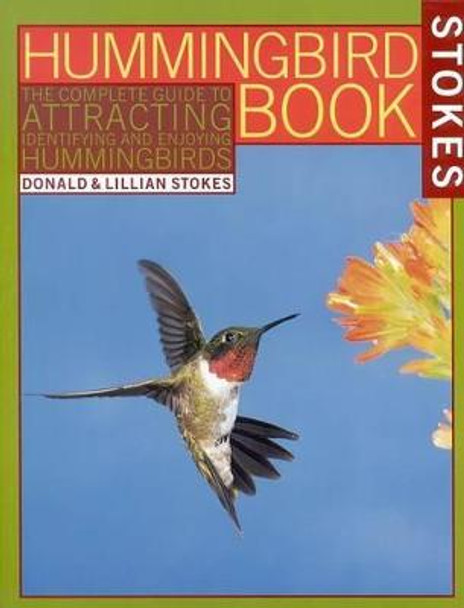 The Hummingbird Book: The Complete Guide to Attracting, Identifying, and En by Donald Stokes