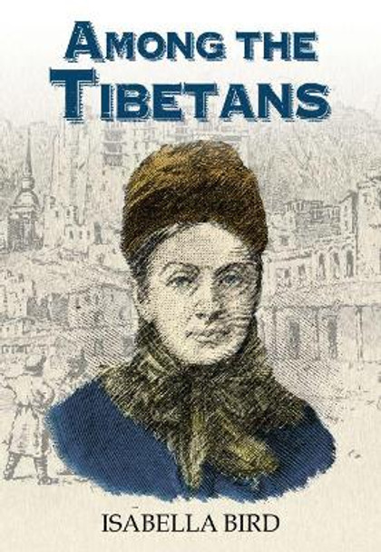 Among the Tibetans: With a New Introduction by Graham Earnshaw by Isabella Bird 9789888422524